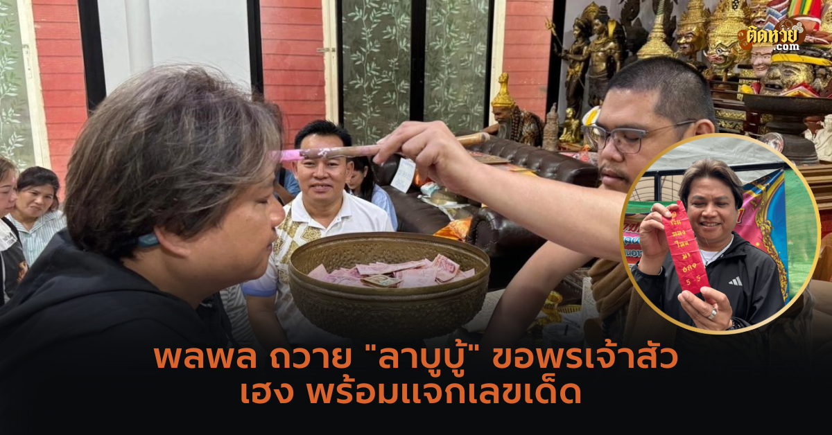 พลพล ถวาย “ลาบูบู้” ขอพรเจ้าสัวเฮง พร้อมแจกเลขเด็ด