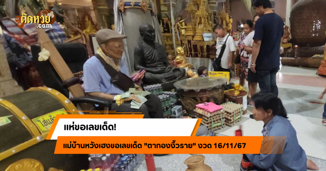 แม่บ้านหวังเฮงขอเลขเด็ด “ตาทองงิ้วราย” งวด 16/11/67