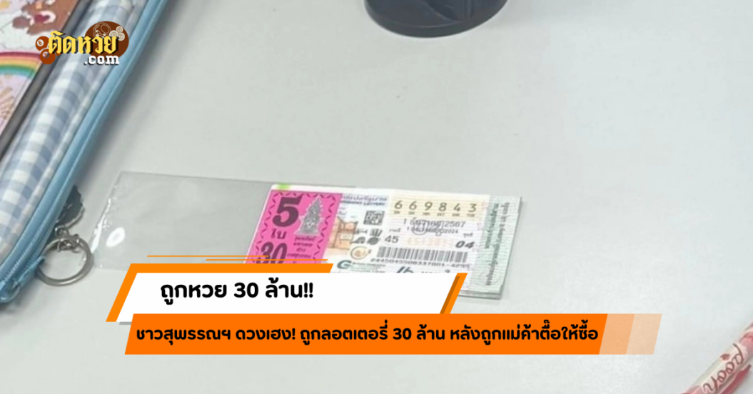 แม่ค้าตื๊อให้ซื้อ ชาวสุพรรณฯ ดวงเฮง! ถูกหวย 30 ล้าน!