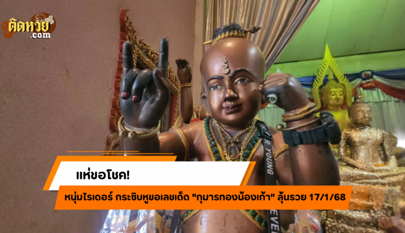 ไรเดอร์ขอเลขเด็ดจาก “กุมารน้องเก้า” ลุ้นรวยงวด 17/1/68