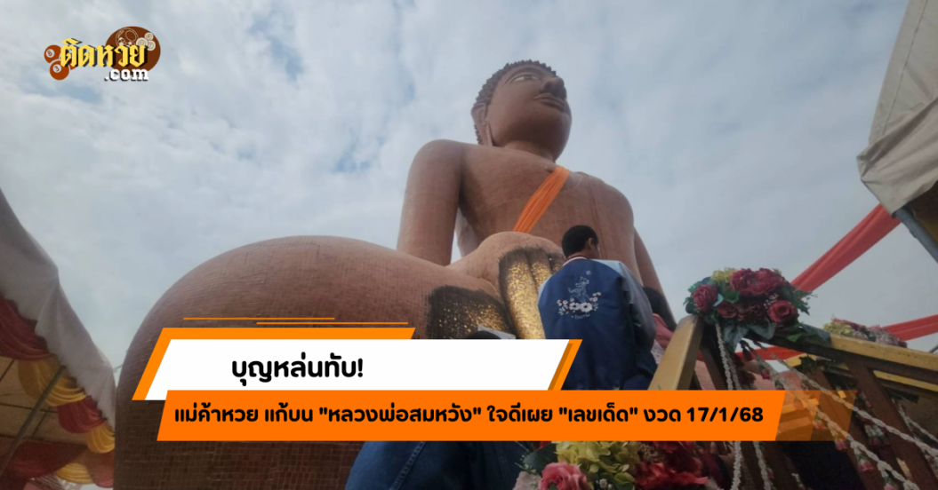 แม่ค้าหวยถูกหวย ลั่นเลขเด็ดแก้บนหลวงพ่อสมหวัง!!