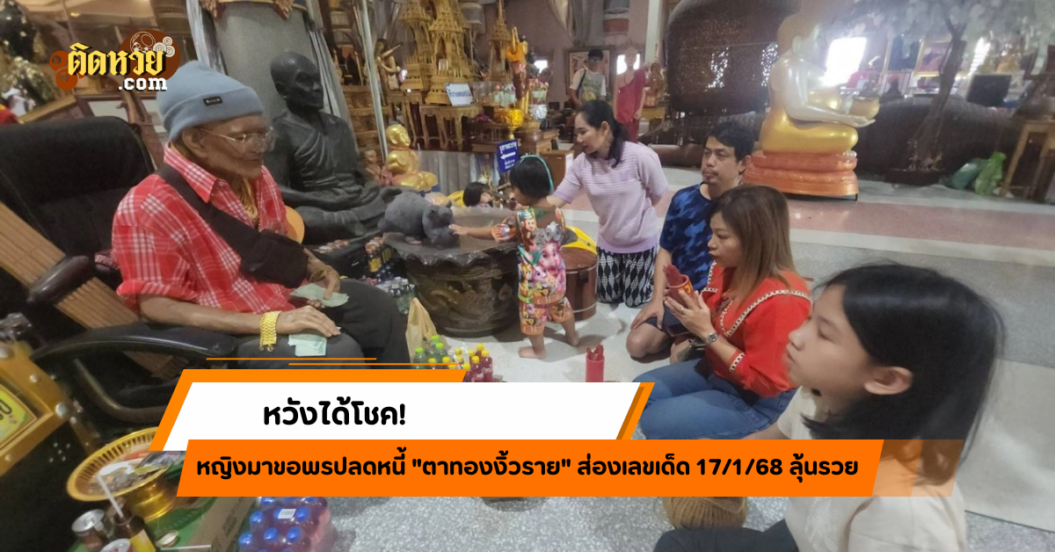 หญิงหวังรวย! ขอเลขเด็ด “ตาทองงิ้วราย” งวด 17/1/68