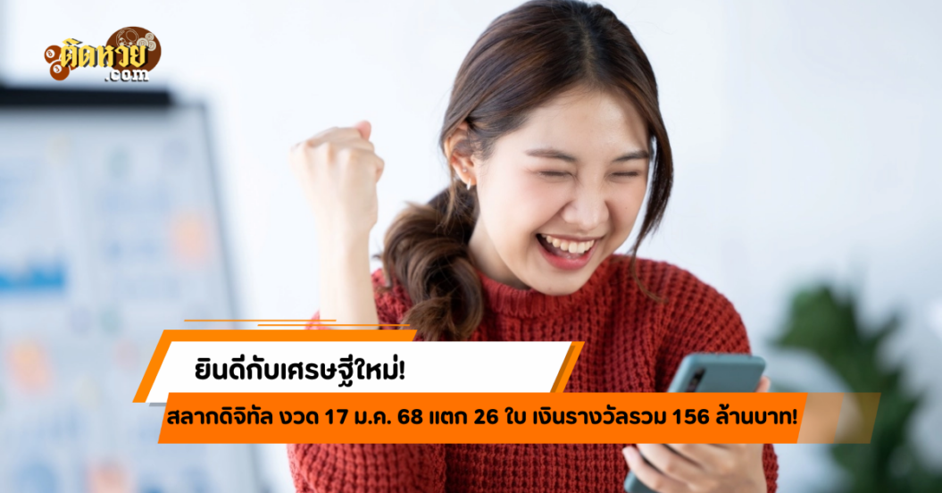 สลากดิจิทัล 17/1/68 แตก 26 ใบ! รวยรวม 156 ล้าน!!