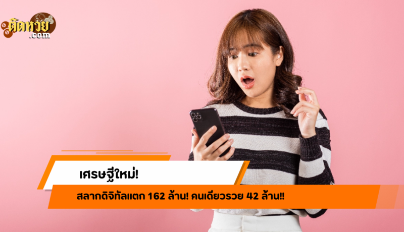 เศรษฐีใหม่ สลากดิจิทัลแตก 162 ล้าน! คนเดียวรวย 42 ล้าน